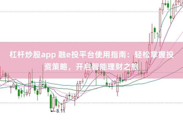 杠杆炒股app 融e投平台使用指南：轻松掌握投资策略，开启智能理财之旅