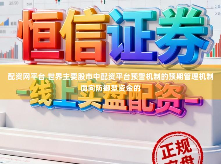 配资网平台 世界主要股市中配资平台预警机制的预期管理机制面向防御型资金的