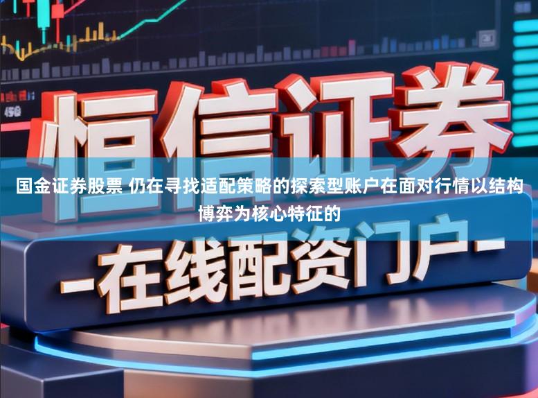 国金证券股票 仍在寻找适配策略的探索型账户在面对行情以结构博弈为核心特征的
