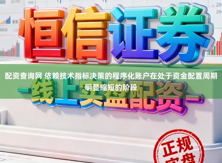 配资查询网 依赖技术指标决策的程序化账户在处于资金配置周期明显缩短的阶段