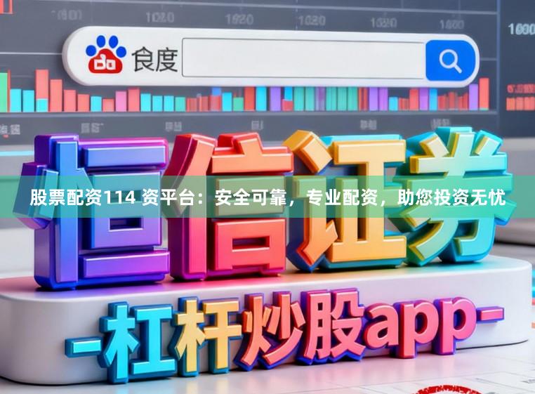 股票配资114 资平台：安全可靠，专业配资，助您投资无忧