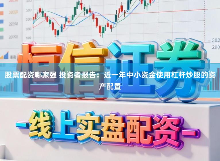 股票配资哪家强 投资者报告：近一年中小资金使用杠杆炒股的资产配置