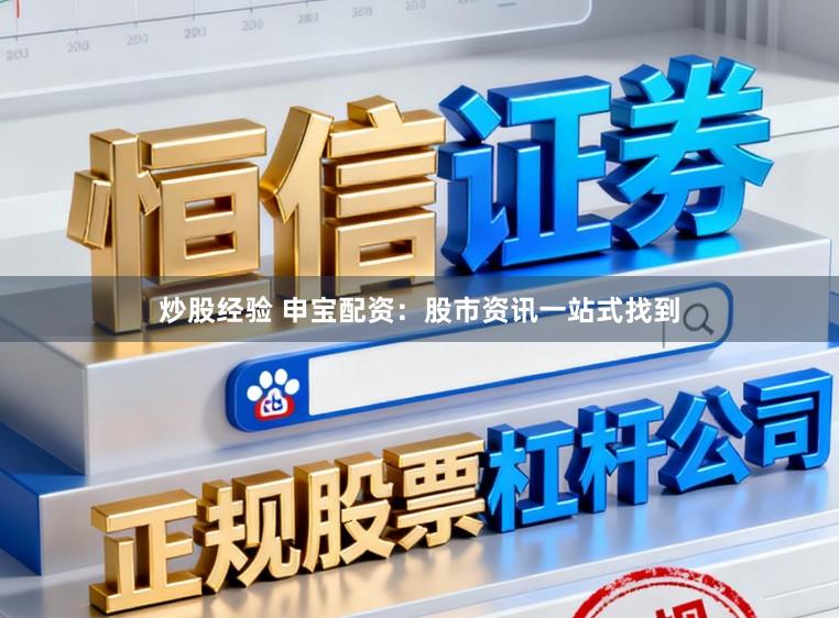 炒股经验 申宝配资：股市资讯一站式找到